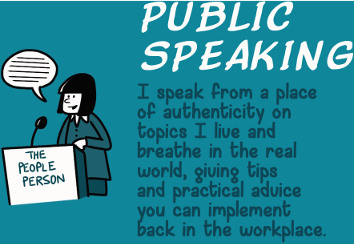 Public Speaking - I speak form a place of authenticity on topics I live and breathe in the real world, giving tips and practical advice you can implement back in the workplace.